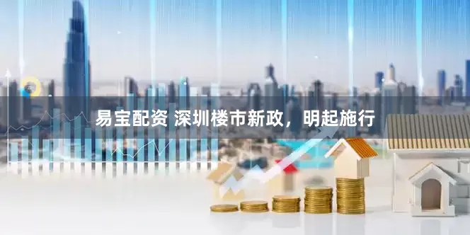 易宝配资 深圳楼市新政，明起施行